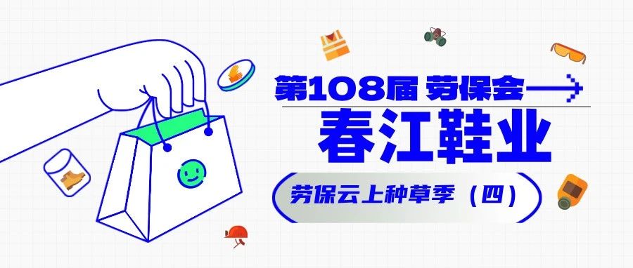 他们都来了（四）！春江鞋业 劳保云上种草季